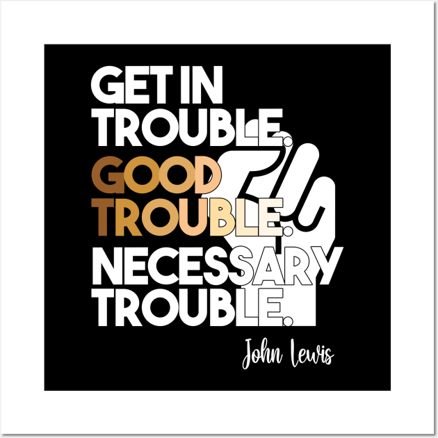 Get in Trouble. Good Trouble. Necessary Trouble. Wall Art by arlenawyron42770